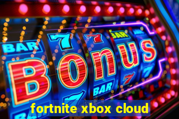 fortnite xbox cloud